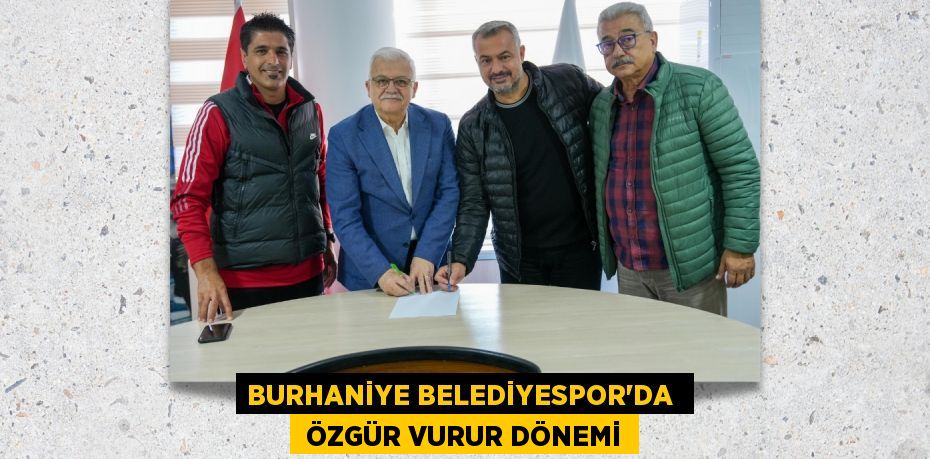 BURHANİYE BELEDİYESPOR’DA   ÖZGÜR VURUR DÖNEMİ