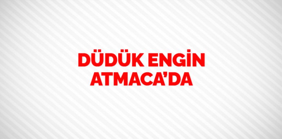 DÜDÜK ENGİN ATMACA’DA