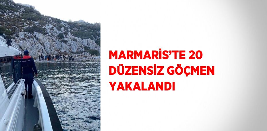 MARMARİS’TE 20 DÜZENSİZ GÖÇMEN YAKALANDI