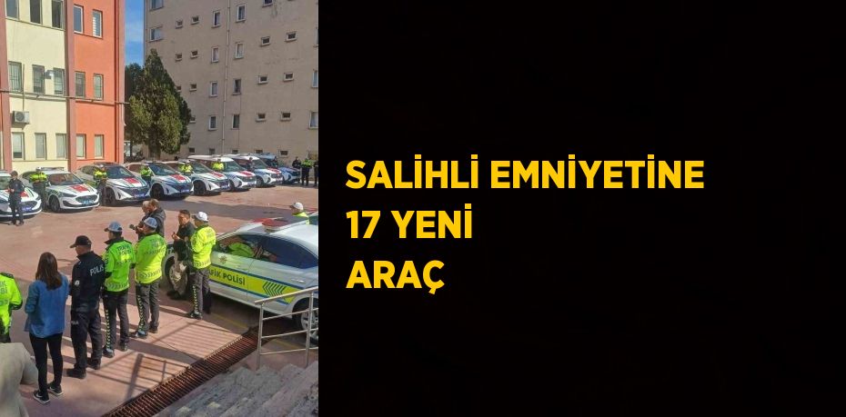 SALİHLİ EMNİYETİNE 17 YENİ ARAÇ