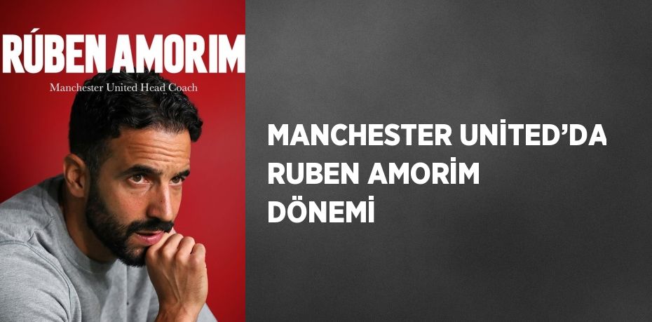 MANCHESTER UNİTED’DA RUBEN AMORİM DÖNEMİ