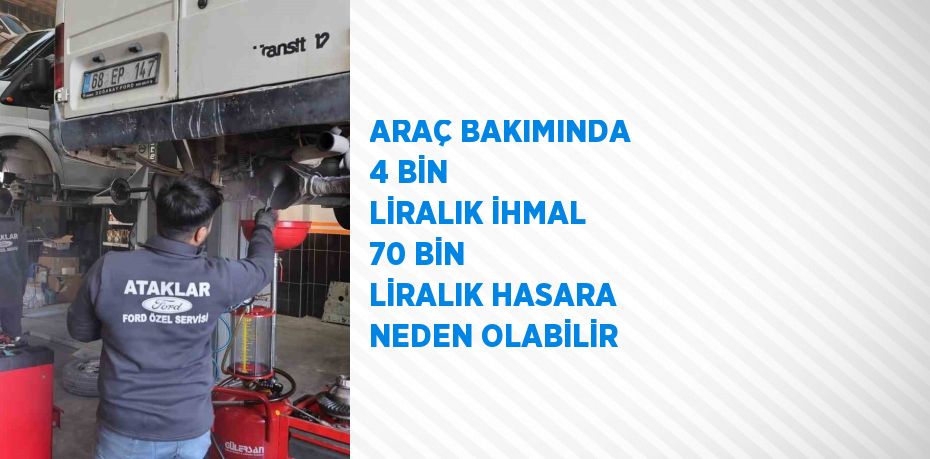 ARAÇ BAKIMINDA 4 BİN LİRALIK İHMAL 70 BİN LİRALIK HASARA NEDEN OLABİLİR