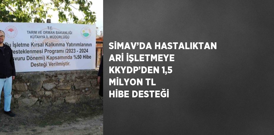 SİMAV’DA HASTALIKTAN ARİ İŞLETMEYE KKYDP’DEN 1,5 MİLYON TL HİBE DESTEĞİ