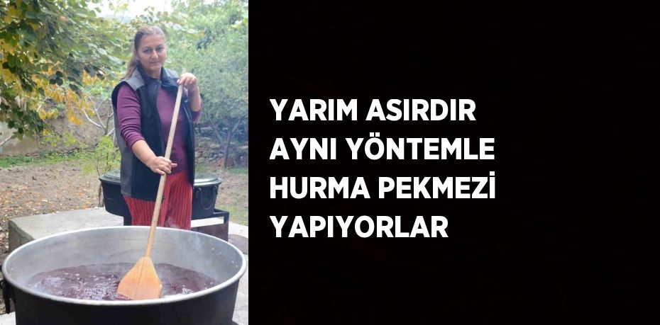 YARIM ASIRDIR AYNI YÖNTEMLE HURMA PEKMEZİ YAPIYORLAR