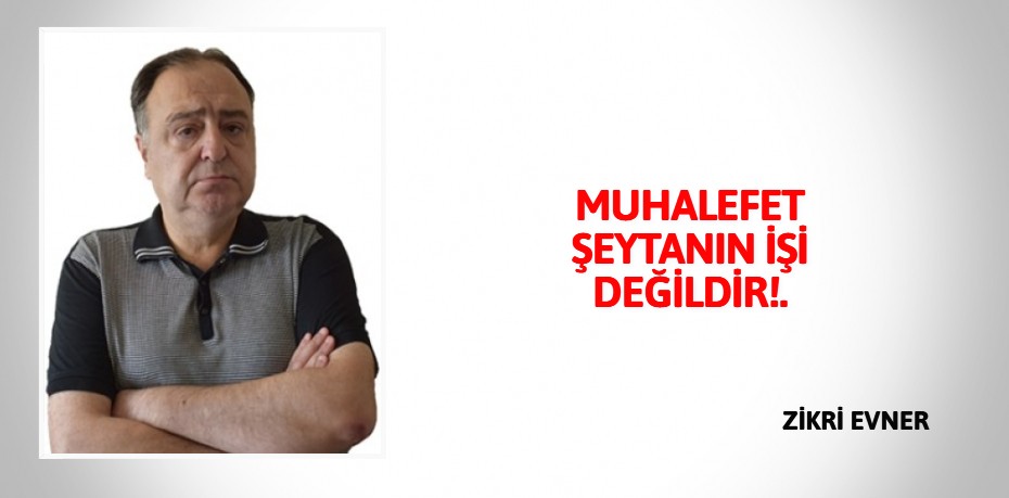 MUHALEFET ŞEYTANIN İŞİ DEĞİLDİR!.