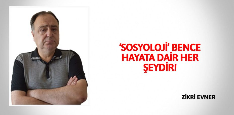 ‘SOSYOLOJİ’ BENCE HAYATA DAİR HER ŞEYDİR!