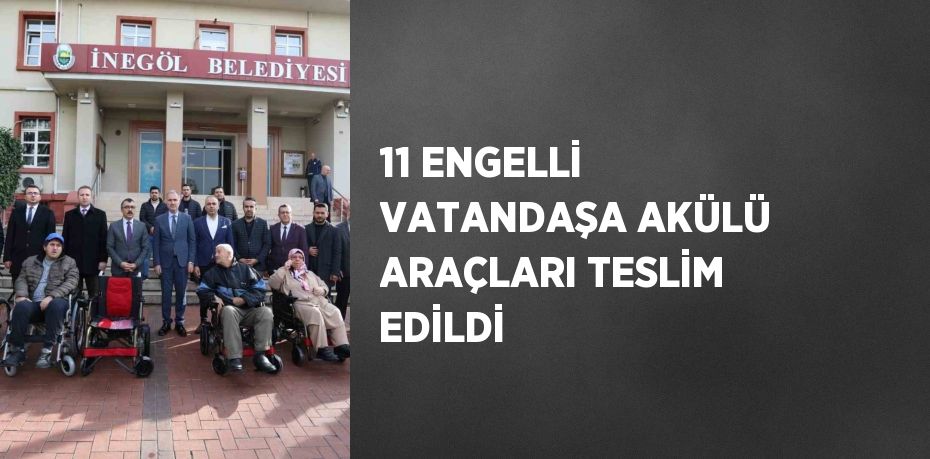 11 ENGELLİ VATANDAŞA AKÜLÜ ARAÇLARI TESLİM EDİLDİ