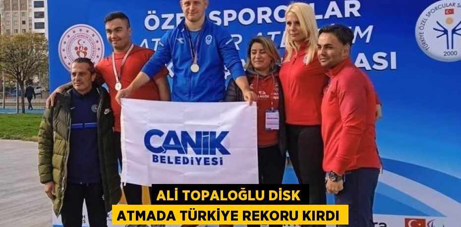 ALİ TOPALOĞLU DİSK ATMADA TÜRKİYE REKORU KIRDI