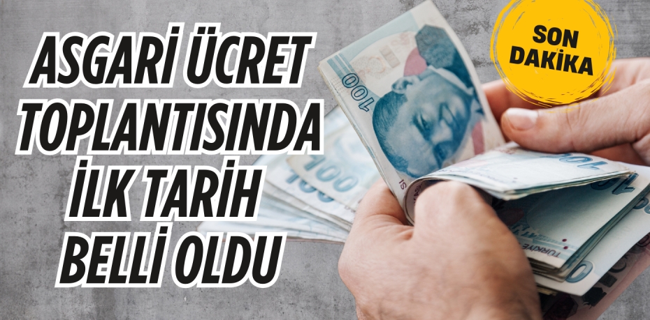 ASGARİ ÜCRET TOPLANTISINDA İLK TARİH BELLİ OLDU