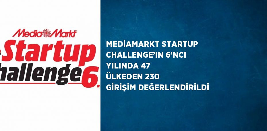 MEDİAMARKT STARTUP CHALLENGE’IN 6’NCI YILINDA 47 ÜLKEDEN 230 GİRİŞİM DEĞERLENDİRİLDİ