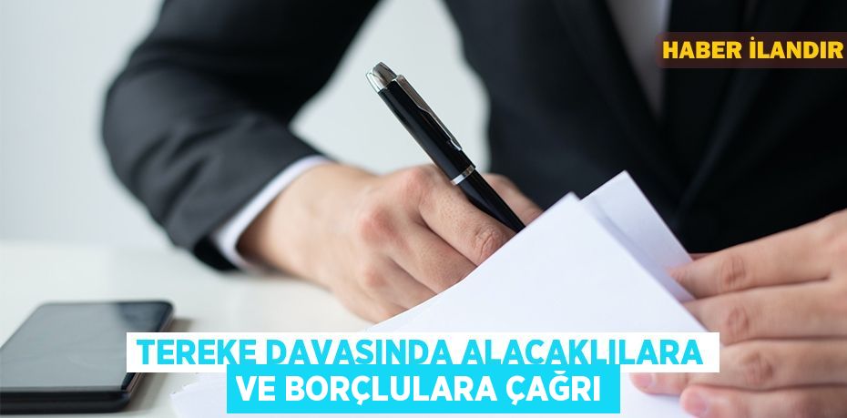 Tereke davasında alacaklılara ve borçlulara çağrı