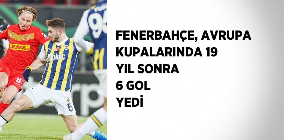 FENERBAHÇE, AVRUPA KUPALARINDA 19 YIL SONRA 6 GOL YEDİ