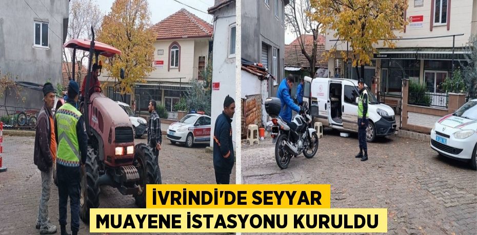 İVRİNDİ’DE SEYYAR MUAYENE İSTASYONU KURULDU