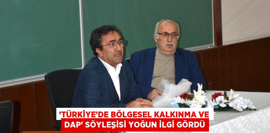 'TÜRKİYE’DE BÖLGESEL KALKINMA VE DAP' SÖYLEŞİSİ YOĞUN İLGİ GÖRDÜ