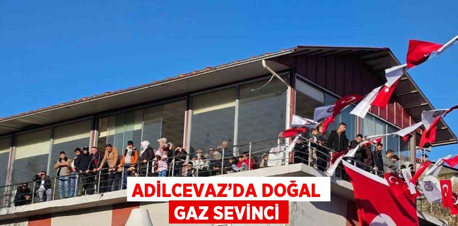 ADİLCEVAZ’DA DOĞAL GAZ SEVİNCİ