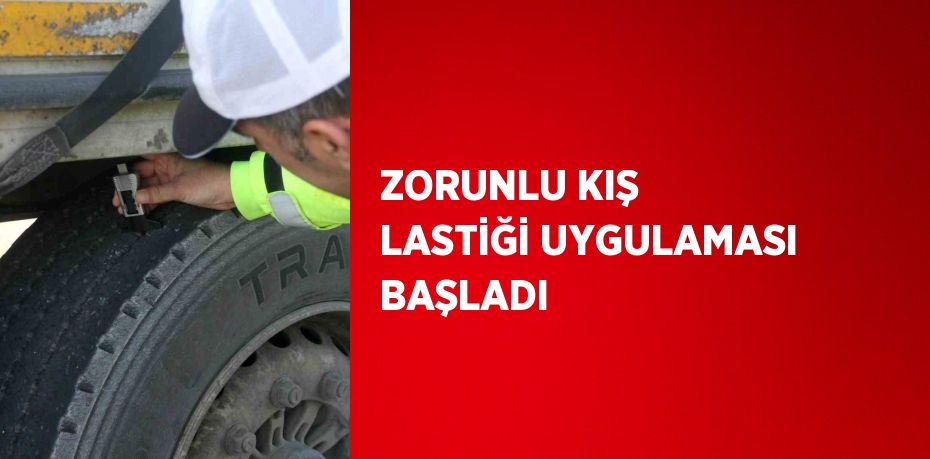 ZORUNLU KIŞ LASTİĞİ UYGULAMASI BAŞLADI