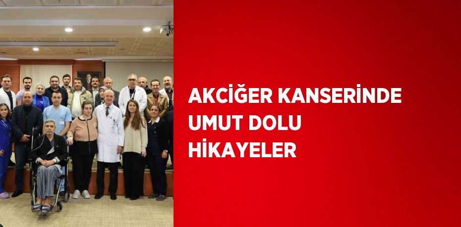 AKCİĞER KANSERİNDE UMUT DOLU HİKAYELER