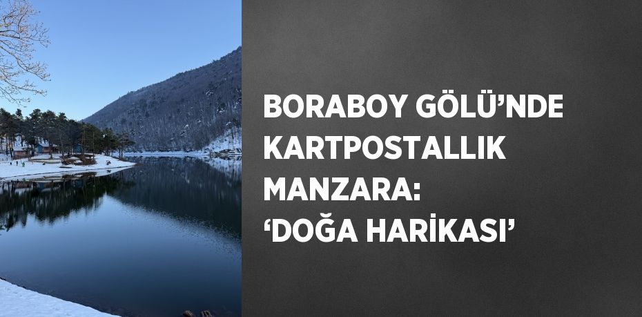 BORABOY GÖLÜ’NDE KARTPOSTALLIK MANZARA: ‘DOĞA HARİKASI’