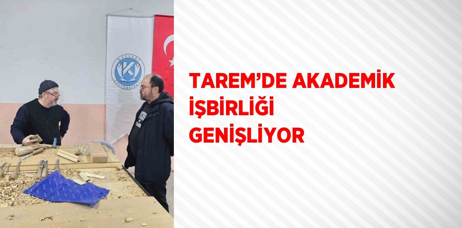 TAREM’DE AKADEMİK İŞBİRLİĞİ GENİŞLİYOR