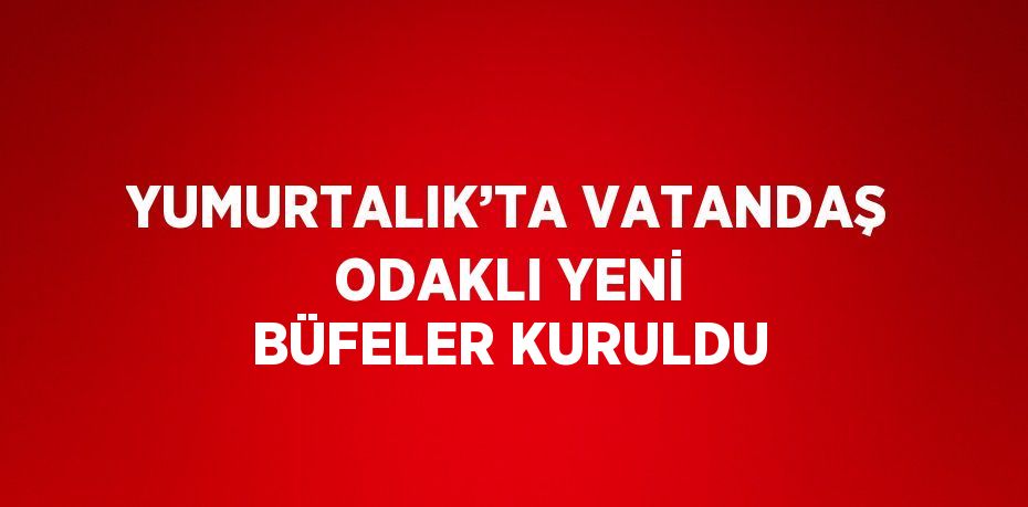 YUMURTALIK’TA VATANDAŞ ODAKLI YENİ BÜFELER KURULDU