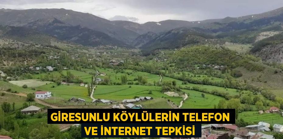 GİRESUNLU KÖYLÜLERİN TELEFON VE İNTERNET TEPKİSİ