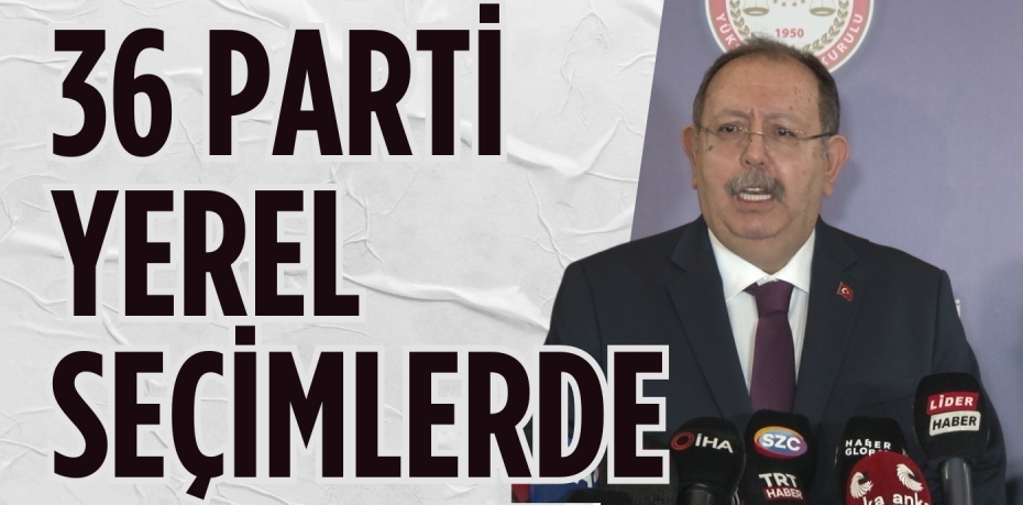 36 PARTİ YEREL SEÇİMLERDE