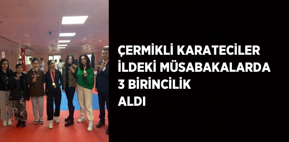 ÇERMİKLİ KARATECİLER İLDEKİ MÜSABAKALARDA 3 BİRİNCİLİK ALDI