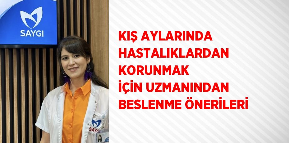 KIŞ AYLARINDA HASTALIKLARDAN KORUNMAK İÇİN UZMANINDAN BESLENME ÖNERİLERİ