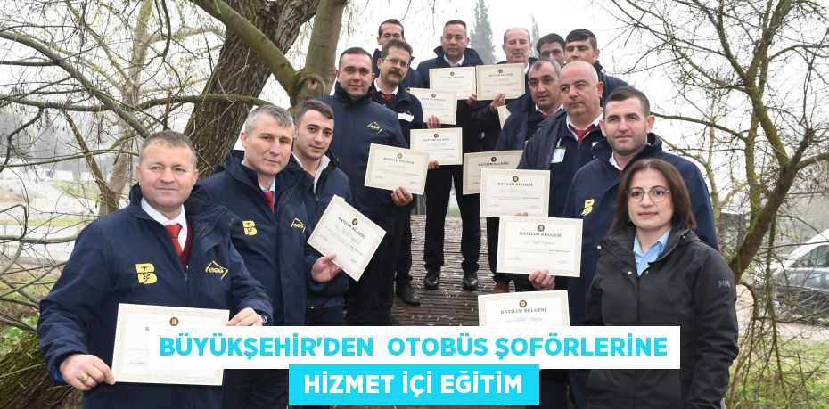 BÜYÜKŞEHİR’DEN  OTOBÜS ŞOFÖRLERİNE  HİZMET İÇİ EĞİTİM