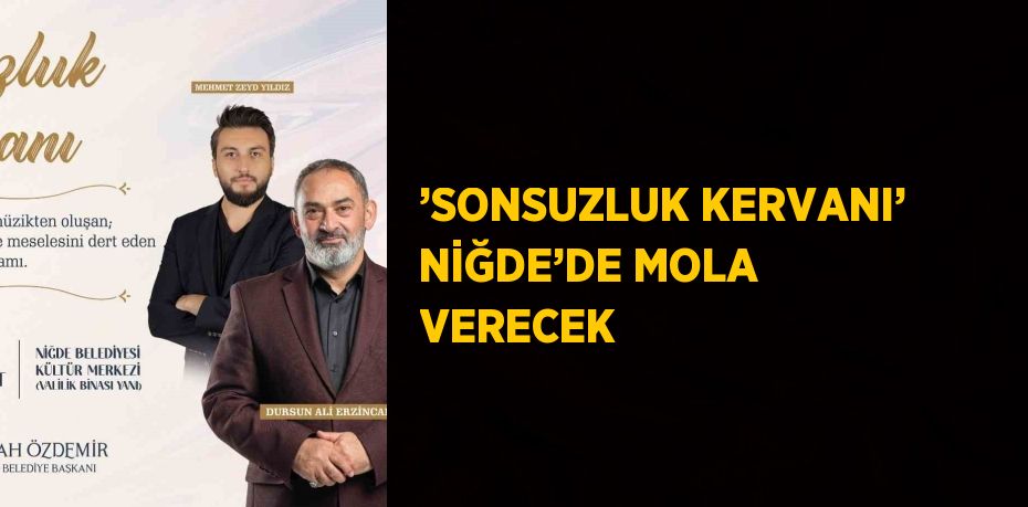 ’SONSUZLUK KERVANI’ NİĞDE’DE MOLA VERECEK