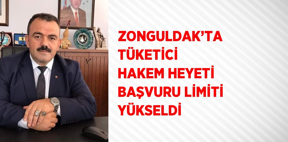 ZONGULDAK’TA TÜKETİCİ HAKEM HEYETİ BAŞVURU LİMİTİ YÜKSELDİ