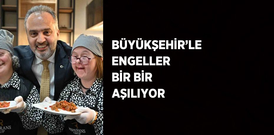 BÜYÜKŞEHİR’LE ENGELLER BİR BİR AŞILIYOR