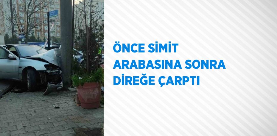 ÖNCE SİMİT ARABASINA SONRA DİREĞE ÇARPTI