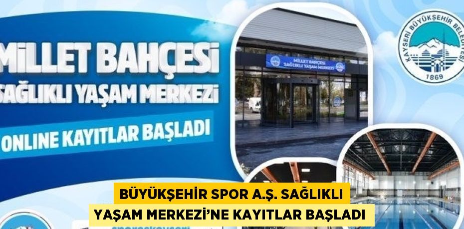 BÜYÜKŞEHİR SPOR A.Ş. SAĞLIKLI YAŞAM MERKEZİ’NE KAYITLAR BAŞLADI