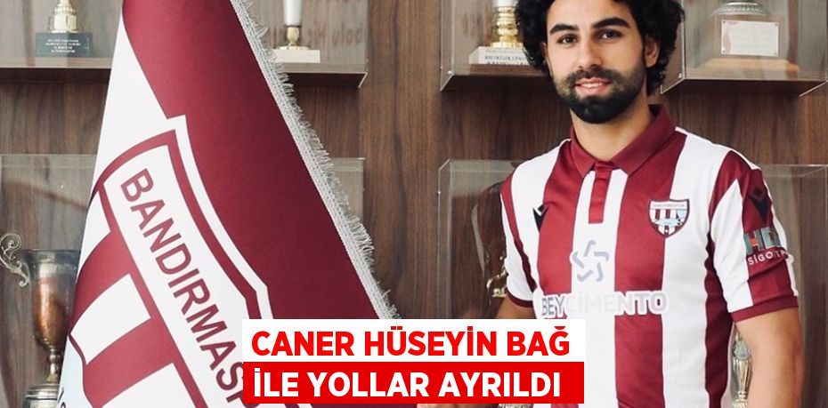 CANER HÜSEYİN BAĞ İLE YOLLAR AYRILDI 