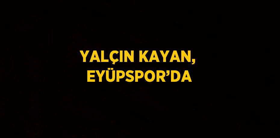 YALÇIN KAYAN, EYÜPSPOR’DA