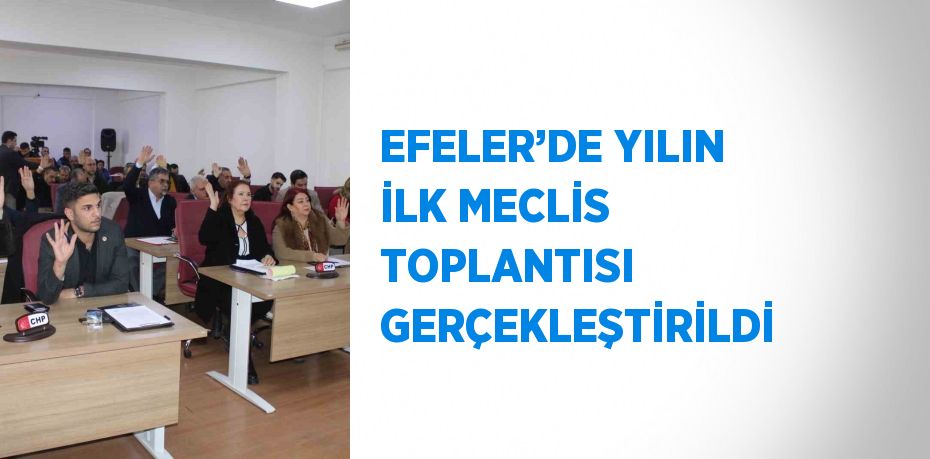 EFELER’DE YILIN İLK MECLİS TOPLANTISI GERÇEKLEŞTİRİLDİ