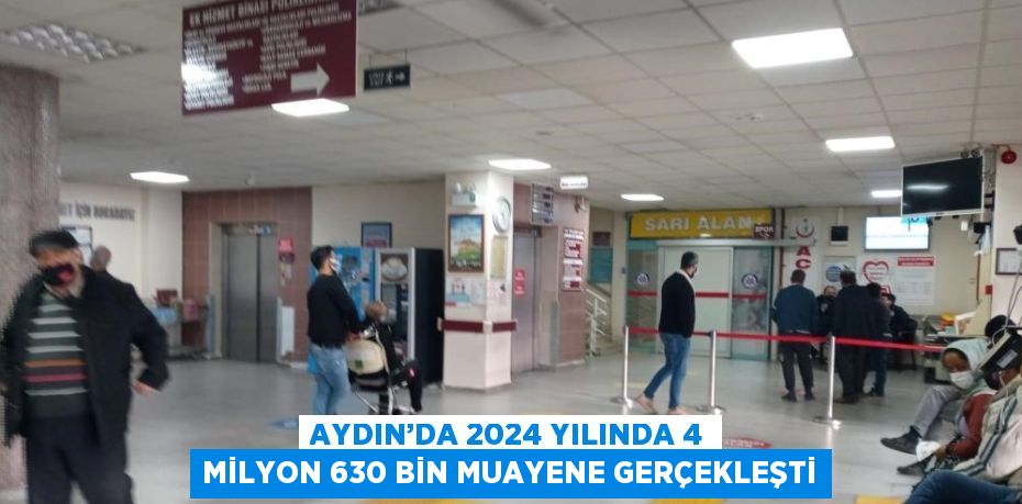 AYDIN’DA 2024 YILINDA 4 MİLYON 630 BİN MUAYENE GERÇEKLEŞTİ