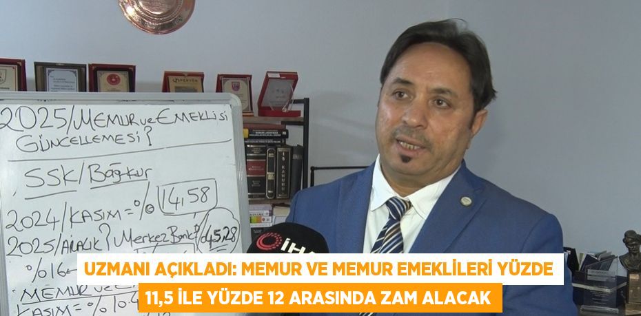 UZMANI AÇIKLADI: MEMUR VE MEMUR EMEKLİLERİ YÜZDE 11,5 İLE YÜZDE 12 ARASINDA ZAM ALACAK