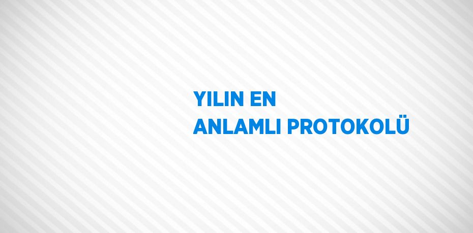 YILIN EN ANLAMLI PROTOKOLÜ