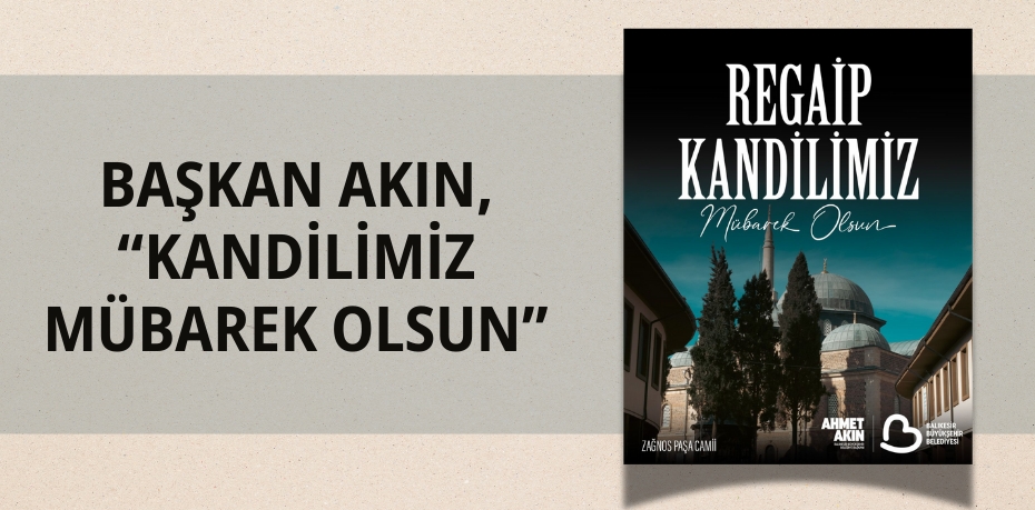 BAŞKAN AKIN, “KANDİLİMİZ MÜBAREK OLSUN”