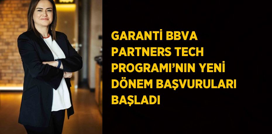 GARANTİ BBVA PARTNERS TECH PROGRAMI’NIN YENİ DÖNEM BAŞVURULARI BAŞLADI