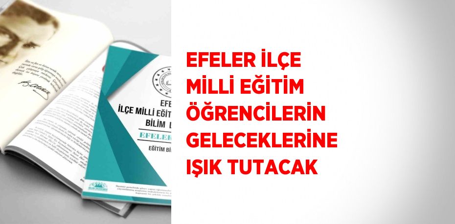 EFELER İLÇE MİLLİ EĞİTİM ÖĞRENCİLERİN GELECEKLERİNE IŞIK TUTACAK