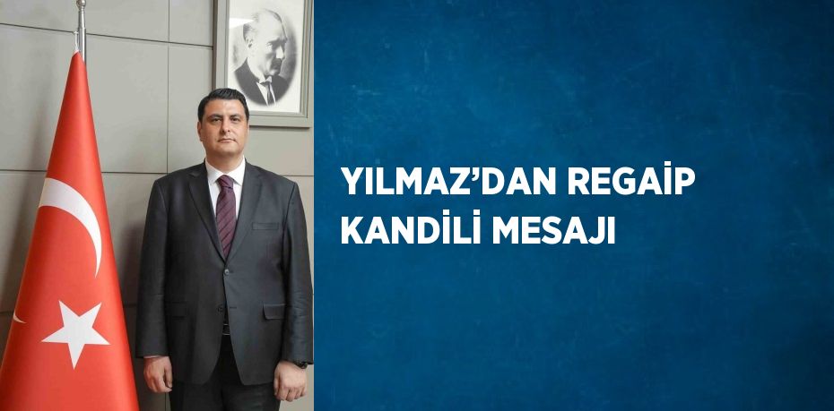 YILMAZ’DAN REGAİP KANDİLİ MESAJI