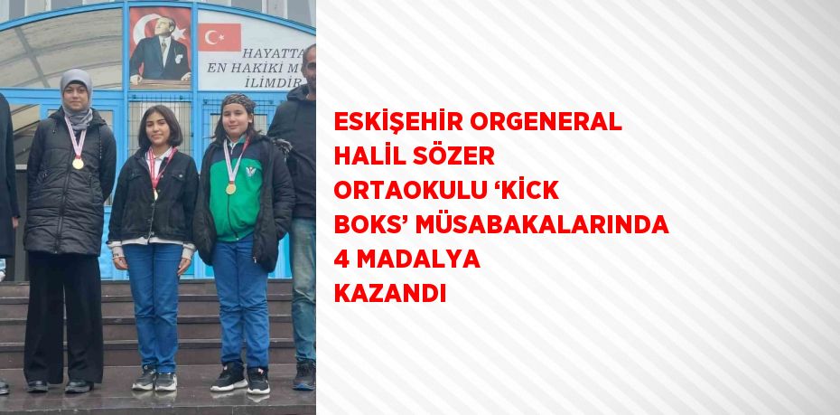 ESKİŞEHİR ORGENERAL HALİL SÖZER ORTAOKULU ‘KİCK BOKS’ MÜSABAKALARINDA 4 MADALYA KAZANDI