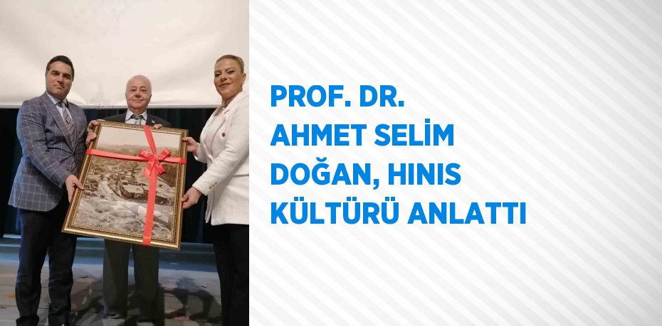 PROF. DR. AHMET SELİM DOĞAN, HINIS KÜLTÜRÜ ANLATTI