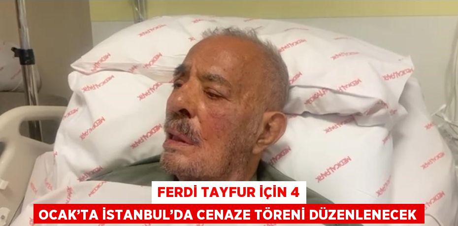 FERDİ TAYFUR İÇİN 4 OCAK’TA İSTANBUL’DA CENAZE TÖRENİ DÜZENLENECEK