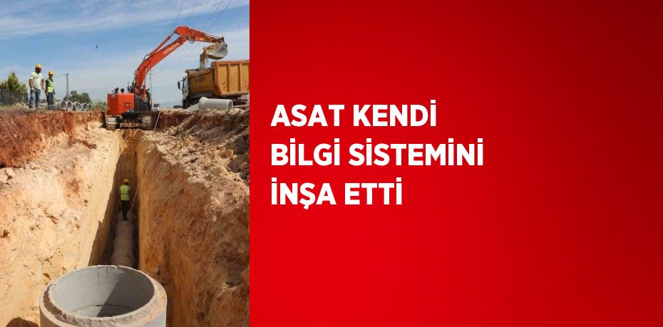 ASAT KENDİ BİLGİ SİSTEMİNİ İNŞA ETTİ