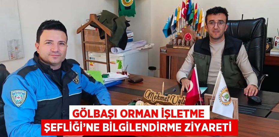 GÖLBAŞI ORMAN İŞLETME ŞEFLİĞİ’NE BİLGİLENDİRME ZİYARETİ