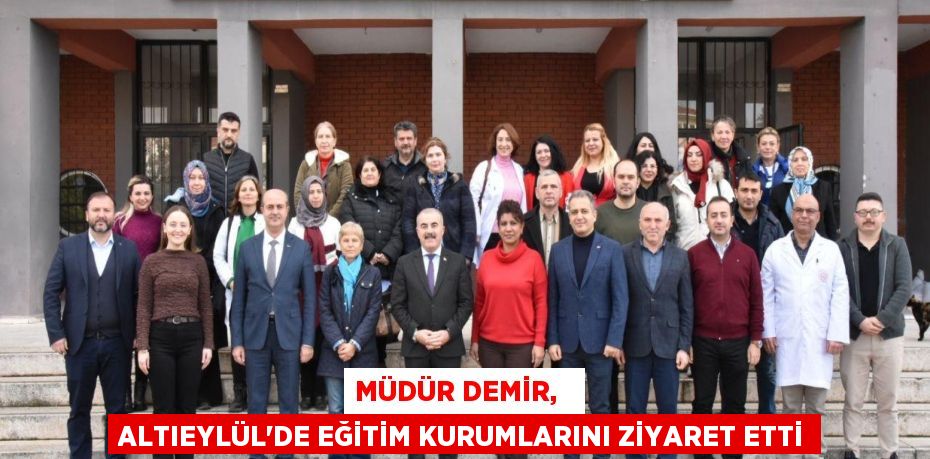 MÜDÜR DEMİR,   ALTIEYLÜL’DE EĞİTİM KURUMLARINI ZİYARET ETTİ